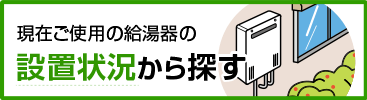 現在ご使用の給湯器の設置状況から探す